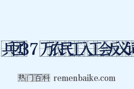 兵团37万农民工入工会反义词是什么意思的图片